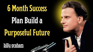 6 Month Success Plan Build a Purposeful Future/Billy Graham Motivation