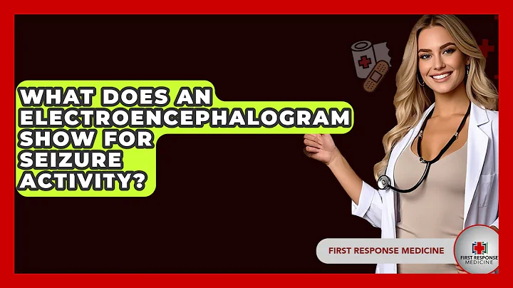 What Does An Electroencephalogram Show For Seizure Activity? - First Response Medicine