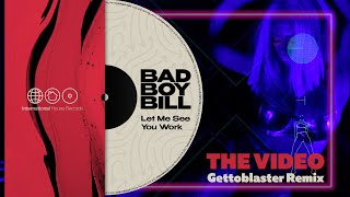 Bad Boy Bill  - Let Me See You Work (Gettoblaster Remix Video)