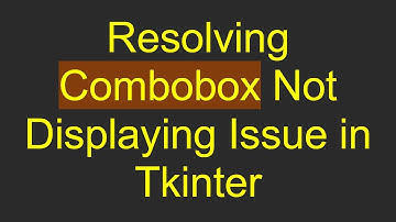 Resolving Combobox Not Displaying Issue in Tkinter