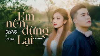 EM NÊN DỪNG LẠI - NGUYÊN ĐÌNH VŨ x ÚT NHỊ | KHANG VIỆT | COVER