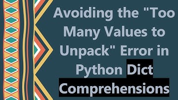 Avoiding the "Too Many Values to Unpack" Error in Python Dict Comprehensions