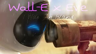 Wall-E X Eve {I Was An Island}♥♥