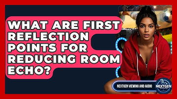 What Are First Reflection Points For Reducing Room Echo? - NextGen Viewing and Audio