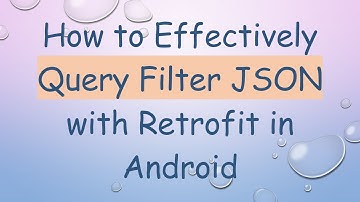 How to Effectively Query Filter JSON with Retrofit in Android