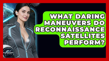 What Daring Maneuvers Do Reconnaissance Satellites Perform? - Warriors In Space