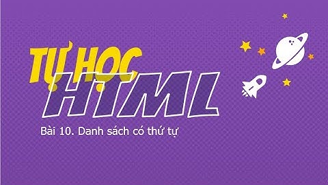 Tự học HTML - Bài 10. Danh sách có thứ tự