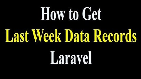 How to Get Last Week Data Records in Laravel
