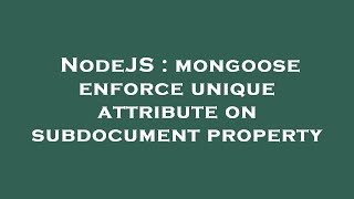 NodeJS : mongoose enforce unique attribute on subdocument property