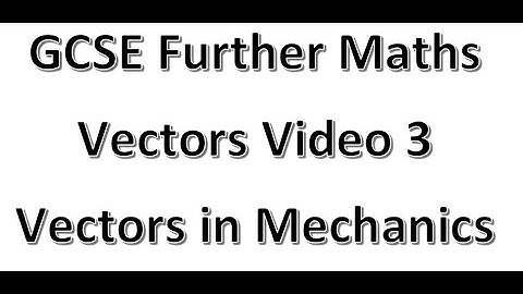GCSE Further Maths Vectors Video 3 Vectors in Mechanics Video