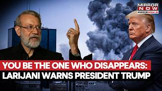 Iran Threat To Trump? Ali Larijani Says “You’ll Be The One Who Disappears” In Fiery Message | Watch
