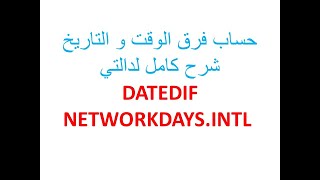 كيفية حساب فرق الوقت و التاريخ في الاكسيل و استخدام  DATADIF - NETWORKDAYS.INTL