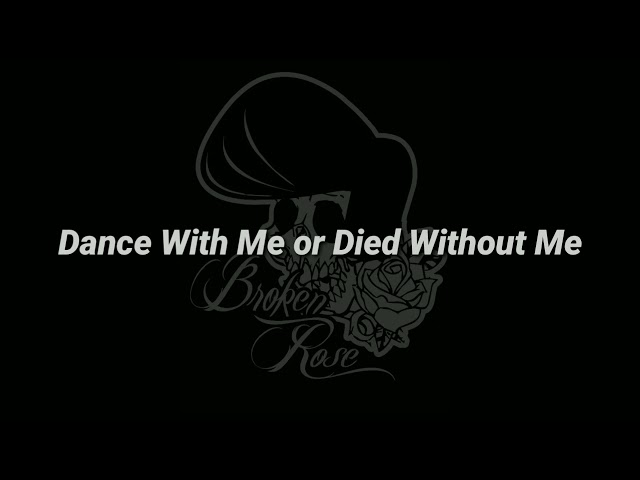 Broken Rose - Dance With Me or Died Without Me. with Lyrics class=