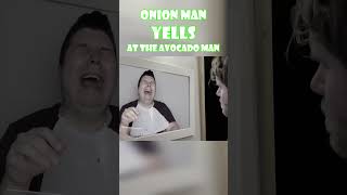 Onion Man Yells At The Avocado Man