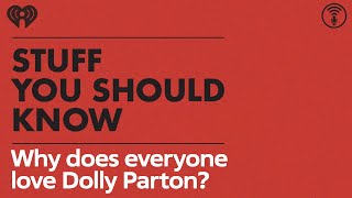 Why does everyone love Dolly Parton? | STUFF YOU SHOULD KNOW