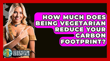 How Much Does Being Vegetarian Reduce Your Carbon Footprint? - Ecosystem Essentials