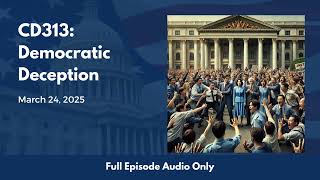 CD313: Democratic Deception (Full Podcast Episode)