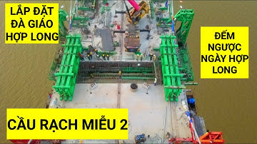 Tiến độ thi công dầm hợp long nhịp chính Cầu Rạch Miễu 2, giàn đà giáo đã dựng đến đâu?