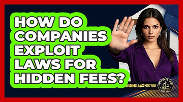 How Do Companies Exploit Laws For Hidden Fees? - Consumer Laws For You