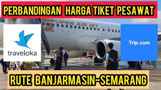 PERBANDINGAN HARGA TIKET PESAWAT MURAH BANJARMASIN SEMARANG DI APLIKASI TRIP.COM, TRAVELOKA