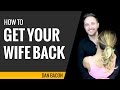 How to Get Your Wife Back