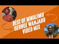 BEST OF MWALIMU GEORGE WANJARO MIX 2022