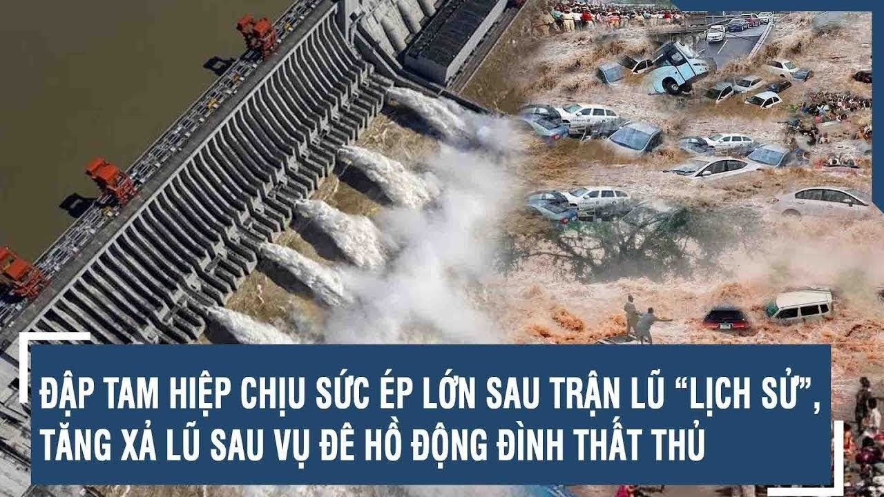Đập Tam Hiệp chịu sức ép lớn sau trận lũ “lịch sử”, tăng xả lũ sau vụ đê hồ Động Đình thất thủ