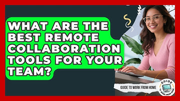 What Are The Best Remote Collaboration Tools For Your Team? - Guide To Work From Home
