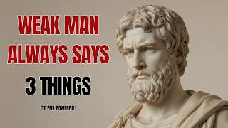 Famous 3 Things Weak Men Always Say | Stoic Philosophy Profile