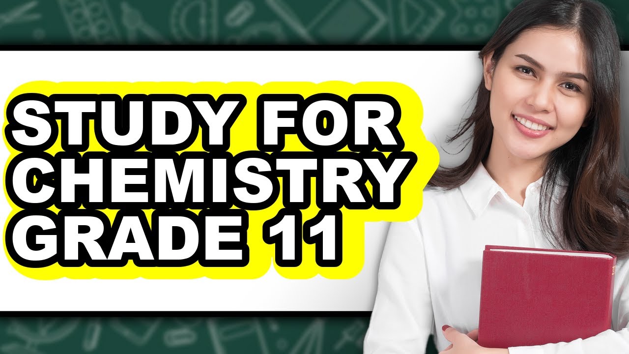 How to Study for Chemistry Grade 11 - Full Guide
