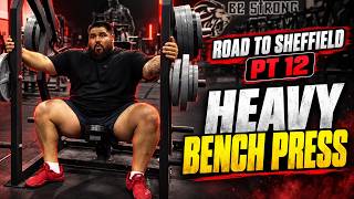 ROAD TO SHEFFIELD PT 12 | HEAVY BENCH PRESS