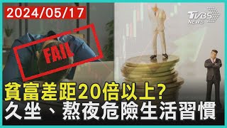 貧富差距20倍以上? 久坐、熬夜危險生活習慣| 十點不一樣 20240517 @TVBSNEWS01