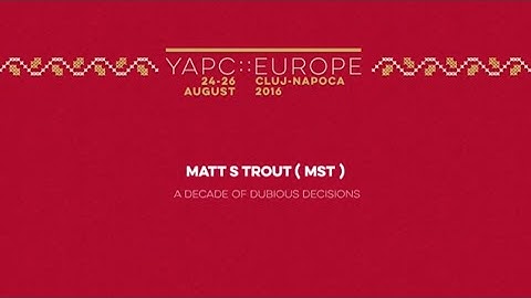 Matt S Trout: A decade of dubious decisions‎ - YAPC::Europe 2016