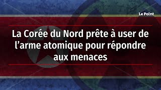 La Corée du Nord prête à user de l’arme atomique pour répondre aux menaces