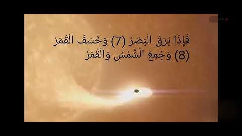 فَإِذَا بَرَقَ الْبَصَرُ (7) وَخَسَفَ الْقَمَرُ (8) وَجُمِعَ الْشَّمْسُ وَالْقَمَرُ ، سورة القيامة