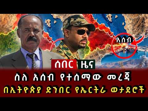ሰበር ዜና - ስለ አሰብ የተሰማው መረጃ በኢትዮጵያ ድንበር የኤርትራ ወታደሮች