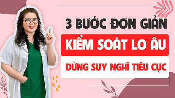 3 Bước Đơn Giản Giúp Kiểm Soát Lo Âu: Dừng Suy Nghĩ Tiêu Cực | Dược Sĩ Nguyên 5G