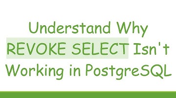 Understand Why REVOKE SELECT Isn
