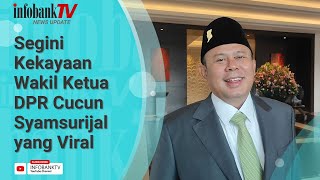 SEGINI KEKAYAAN WAKIL KETUA DPR CUCUN AHMAD SYAMSURIJAL YANG VIRAL SEBUT MBG TAK PERLU AHLI WARIS