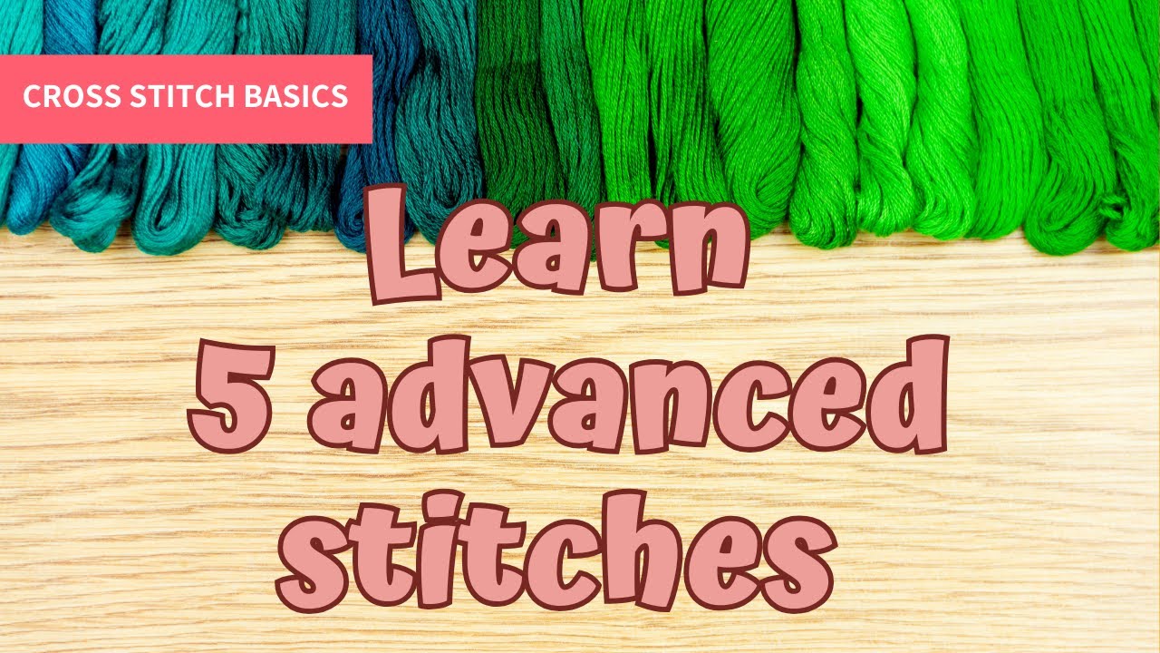 Learn 5 advanced stitches used in cross stitch