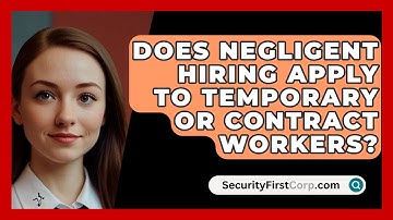 Does Negligent Hiring Apply To Temporary Or Contract Workers? - SecurityFirstCorp.com