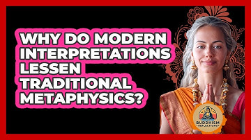 Why Do Modern Interpretations Lessen Traditional Metaphysics?