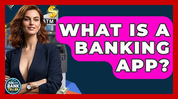 What Is A Banking App? - Ask Your Bank Teller