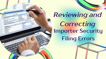 Mastering Efficiency: Tips for Reviewing and Correcting Importer Security Filing (ISF) Errors