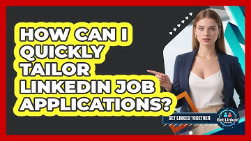 How Can I Quickly Tailor LinkedIn Job Applications? - Get Linked Together