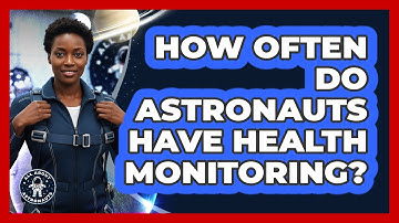 How Often Do Astronauts Have Health Monitoring?