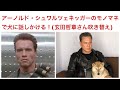 アーノルド・シュワルツェネッガーのモノマネ。「ターミネーター２」のT-800  (&追跡するT-1000)