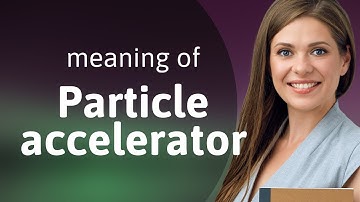 Unlocking the Secrets of the Universe: Particle Accelerators Explained