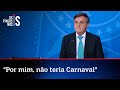 Bolsonaro diz que por ele não haveria Carnaval em 2022