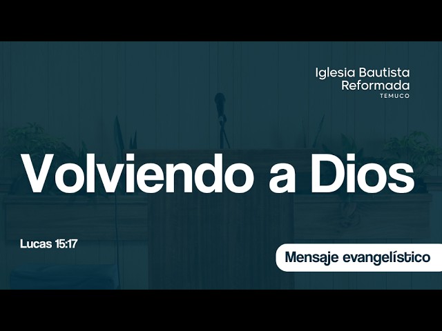 Sermón evangelístico completo: Volviendo a Dios (Lucas 15:17)